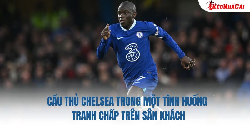 Cầu thủ Chelsea trong một tình huống tranh chấp trên sân khách