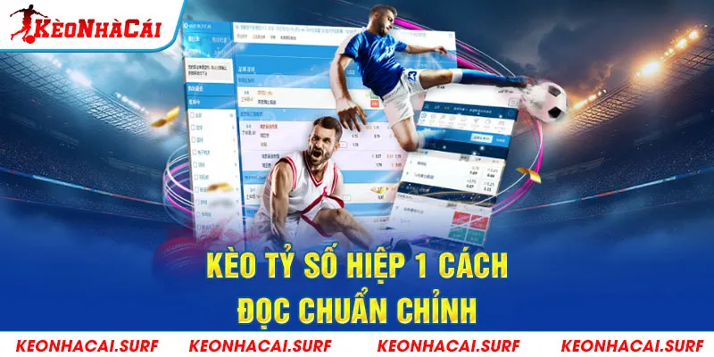 Cách đọc kèo tỷ số hiệp 1 và những lưu ý quan trọng